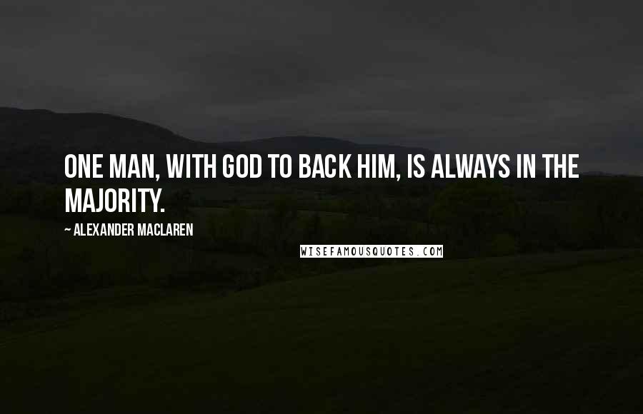 Alexander MacLaren Quotes: One man, with God to back him, is always in the majority.