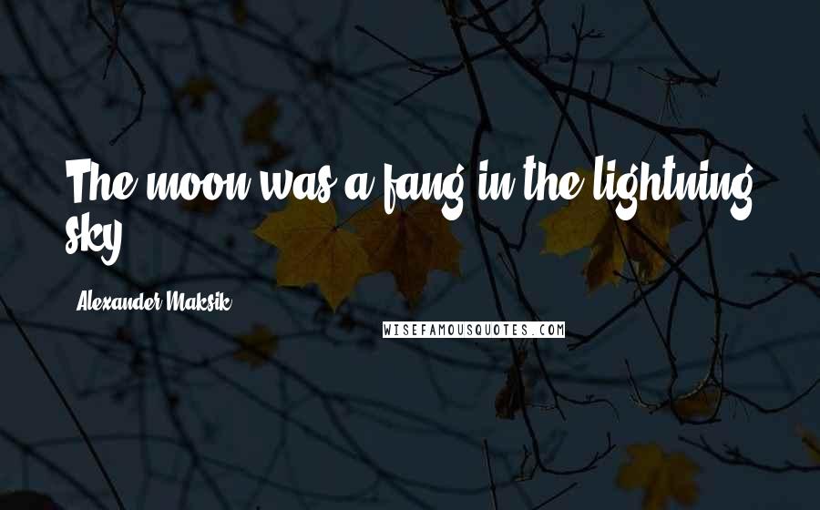 Alexander Maksik Quotes: The moon was a fang in the lightning sky.