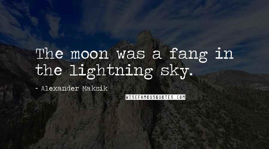 Alexander Maksik Quotes: The moon was a fang in the lightning sky.