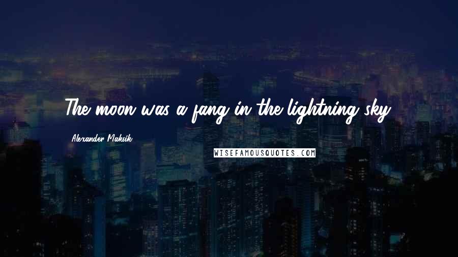 Alexander Maksik Quotes: The moon was a fang in the lightning sky.