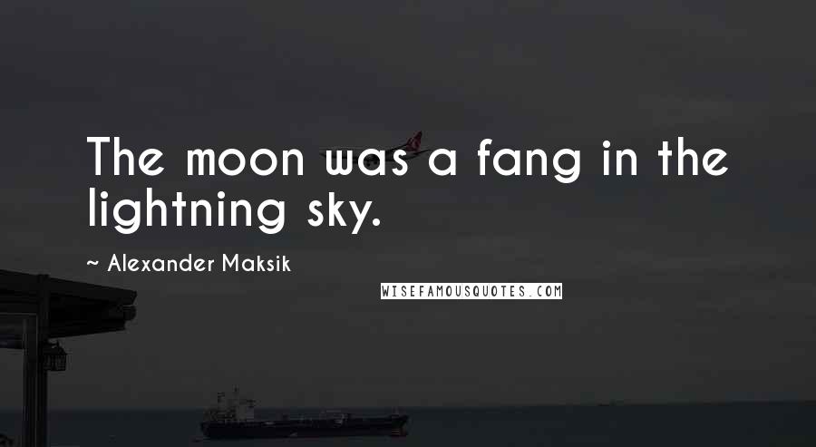 Alexander Maksik Quotes: The moon was a fang in the lightning sky.