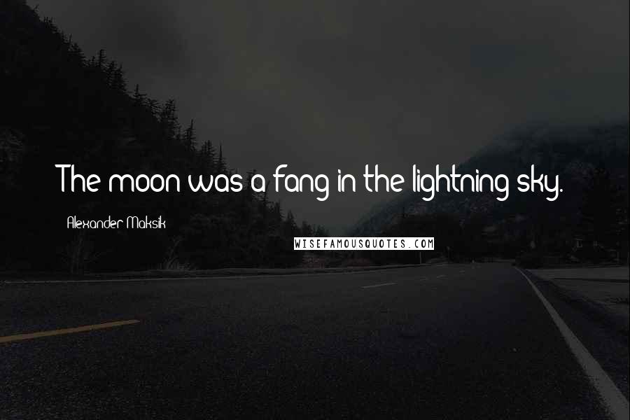 Alexander Maksik Quotes: The moon was a fang in the lightning sky.