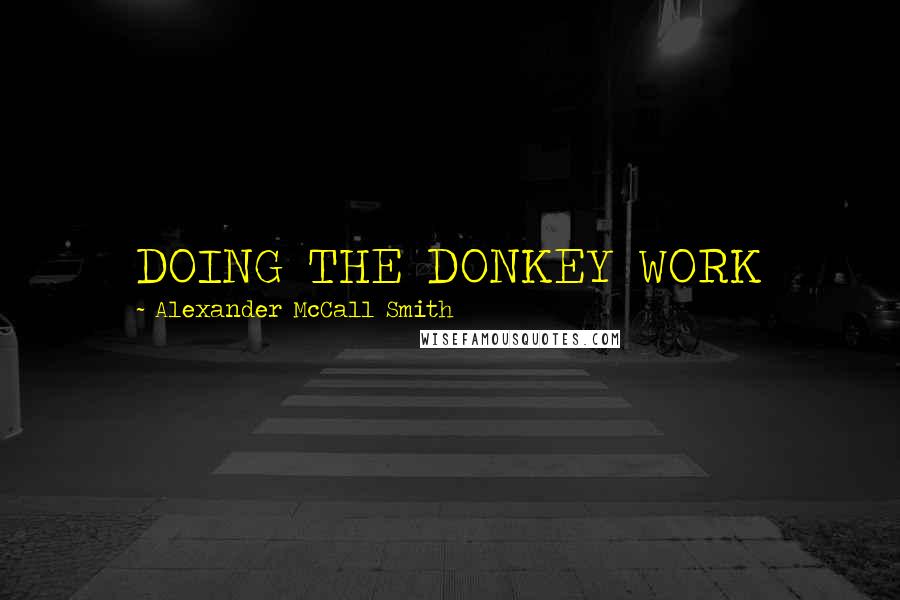 Alexander McCall Smith Quotes: DOING THE DONKEY WORK