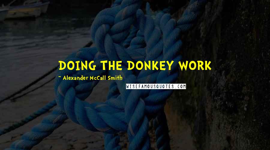 Alexander McCall Smith Quotes: DOING THE DONKEY WORK