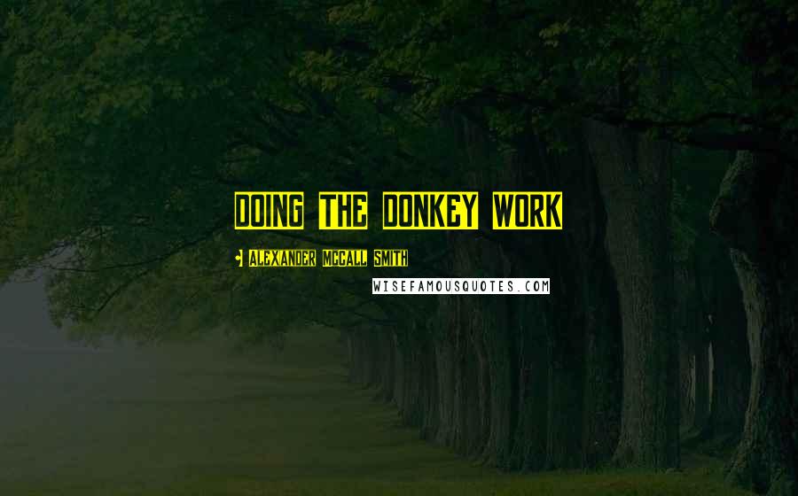 Alexander McCall Smith Quotes: DOING THE DONKEY WORK