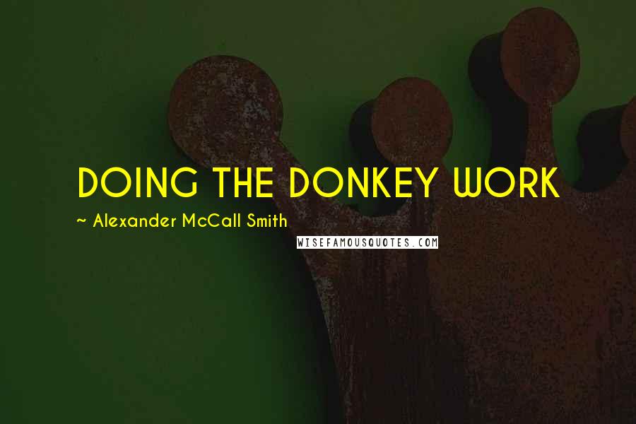 Alexander McCall Smith Quotes: DOING THE DONKEY WORK