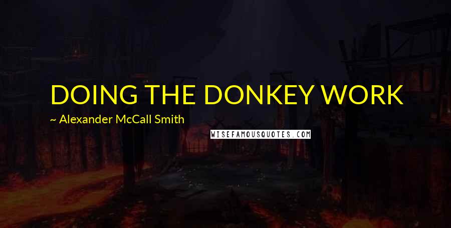 Alexander McCall Smith Quotes: DOING THE DONKEY WORK