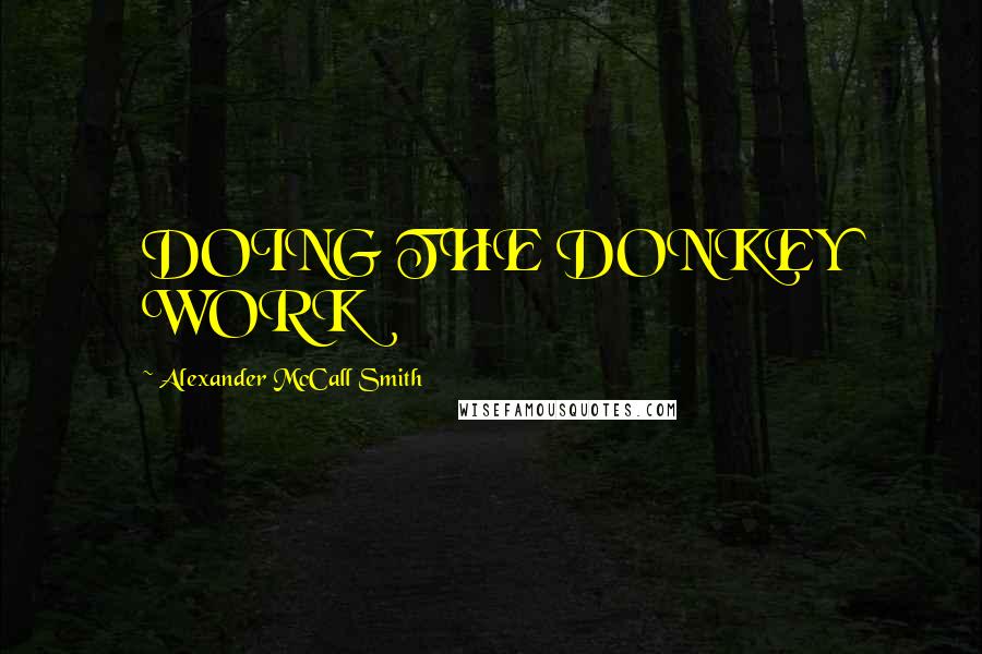 Alexander McCall Smith Quotes: DOING THE DONKEY WORK