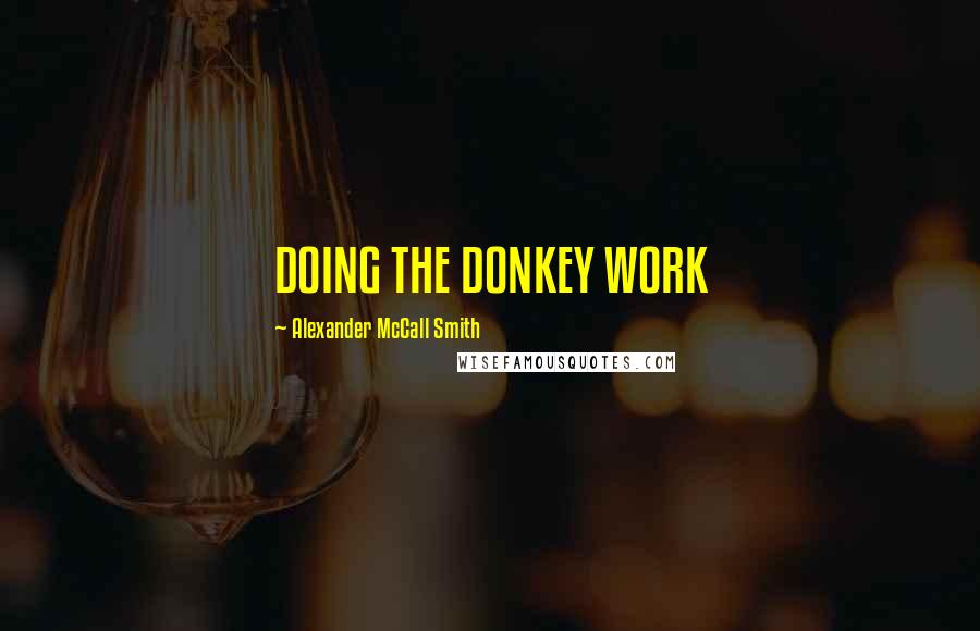 Alexander McCall Smith Quotes: DOING THE DONKEY WORK