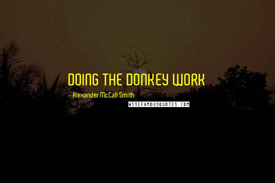 Alexander McCall Smith Quotes: DOING THE DONKEY WORK