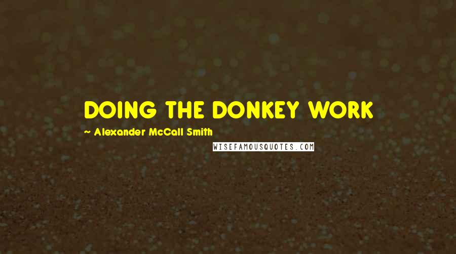 Alexander McCall Smith Quotes: DOING THE DONKEY WORK