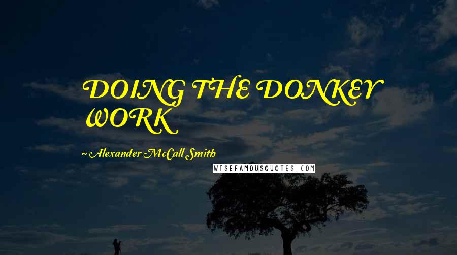 Alexander McCall Smith Quotes: DOING THE DONKEY WORK