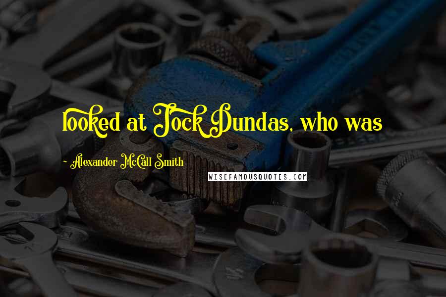Alexander McCall Smith Quotes: looked at Jock Dundas, who was