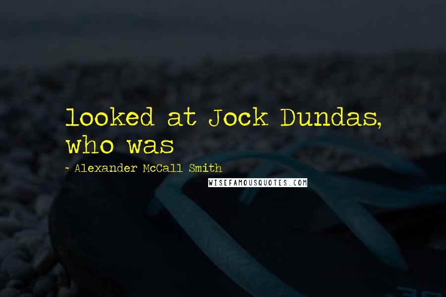 Alexander McCall Smith Quotes: looked at Jock Dundas, who was
