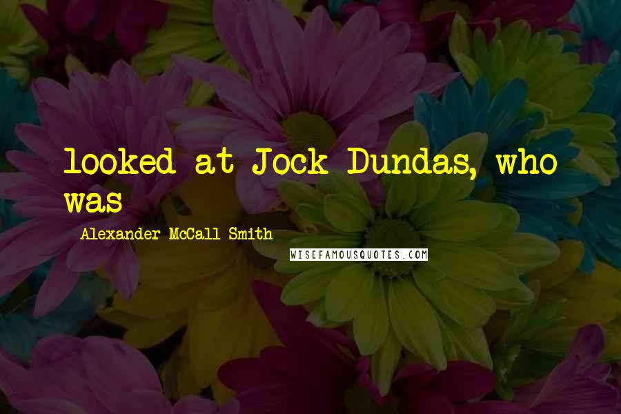 Alexander McCall Smith Quotes: looked at Jock Dundas, who was