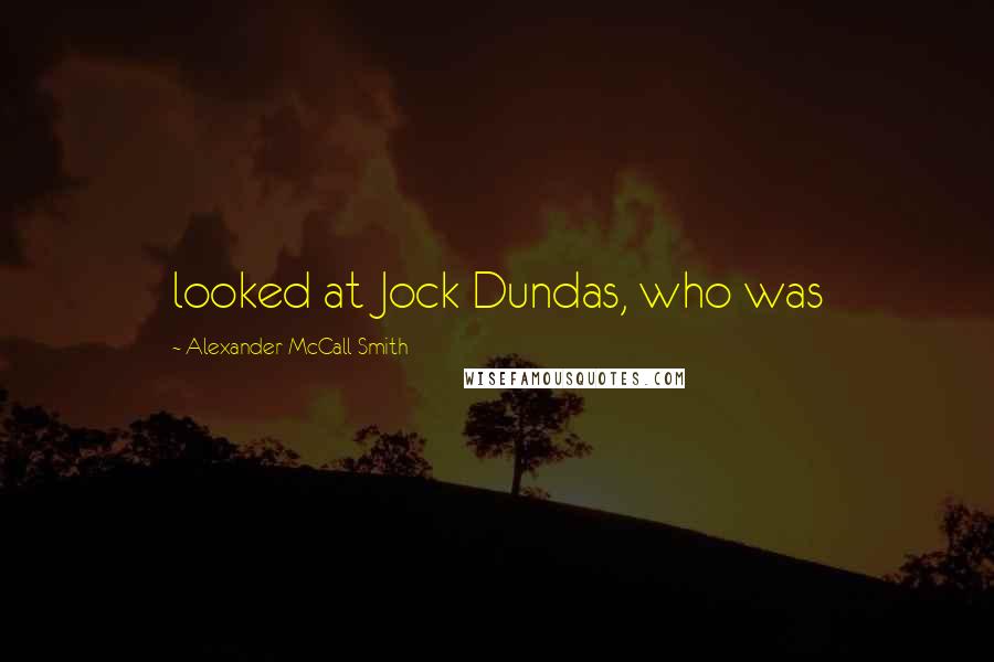 Alexander McCall Smith Quotes: looked at Jock Dundas, who was