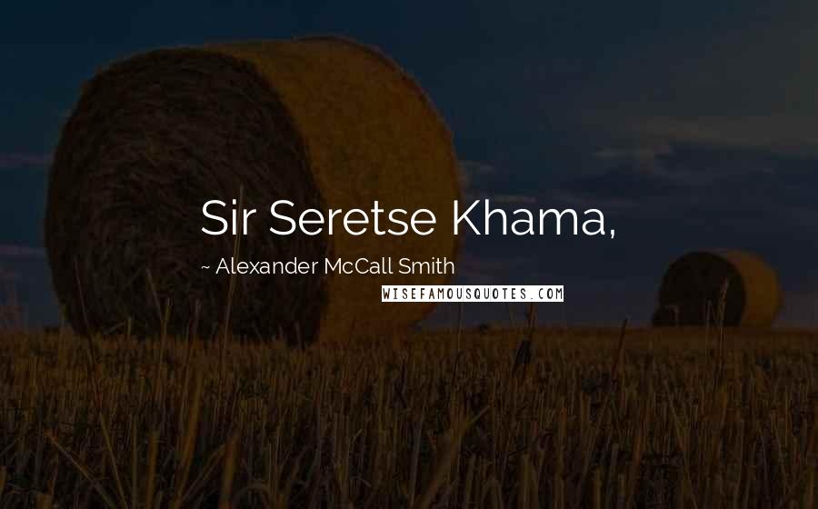 Alexander McCall Smith Quotes: Sir Seretse Khama,