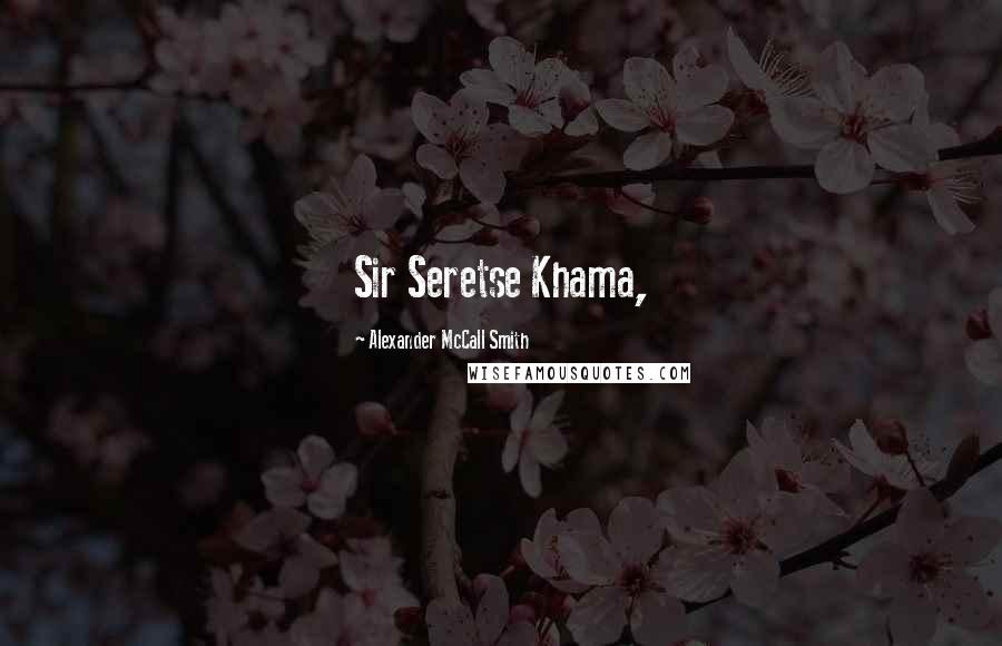 Alexander McCall Smith Quotes: Sir Seretse Khama,