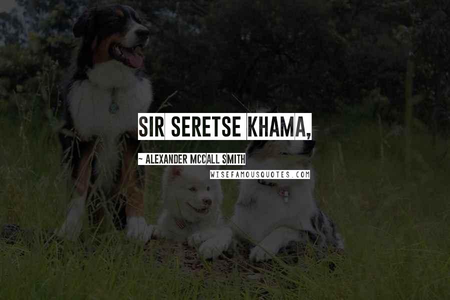 Alexander McCall Smith Quotes: Sir Seretse Khama,