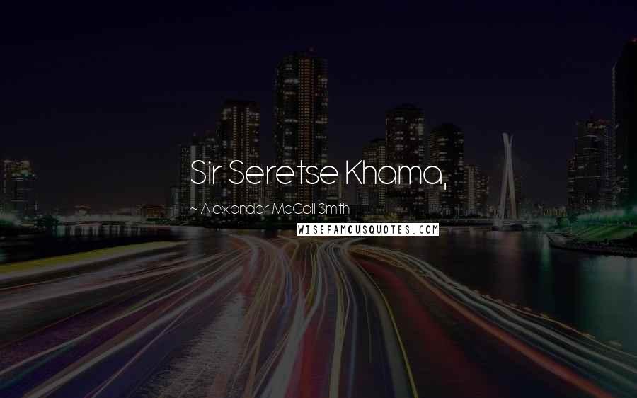 Alexander McCall Smith Quotes: Sir Seretse Khama,
