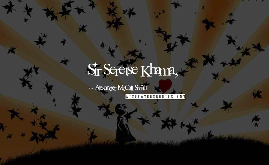 Alexander McCall Smith Quotes: Sir Seretse Khama,