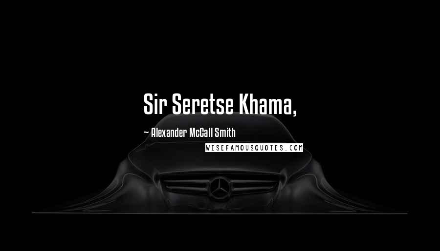 Alexander McCall Smith Quotes: Sir Seretse Khama,