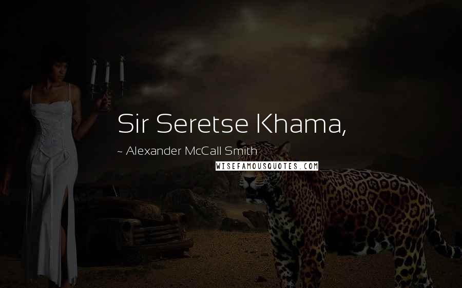 Alexander McCall Smith Quotes: Sir Seretse Khama,