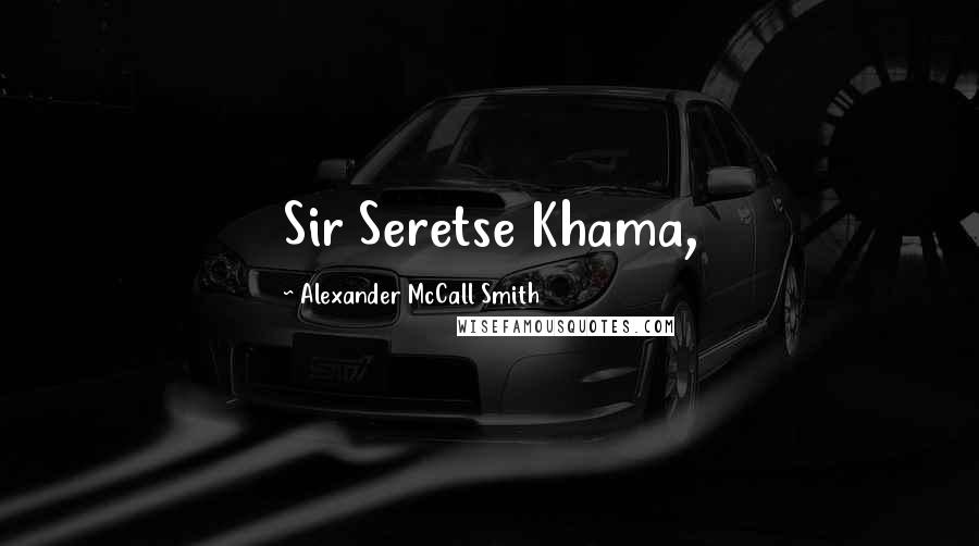 Alexander McCall Smith Quotes: Sir Seretse Khama,