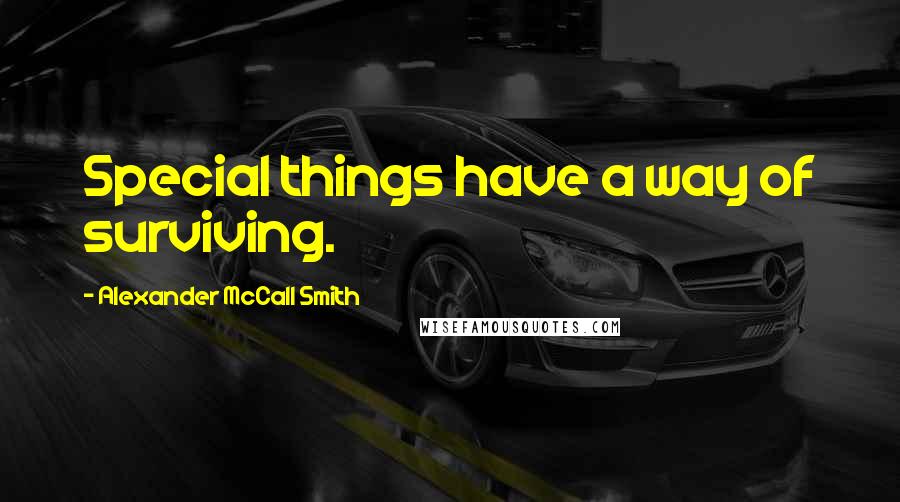 Alexander McCall Smith Quotes: Special things have a way of surviving.