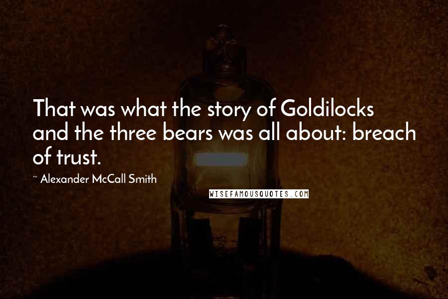 Alexander McCall Smith Quotes: That was what the story of Goldilocks and the three bears was all about: breach of trust.