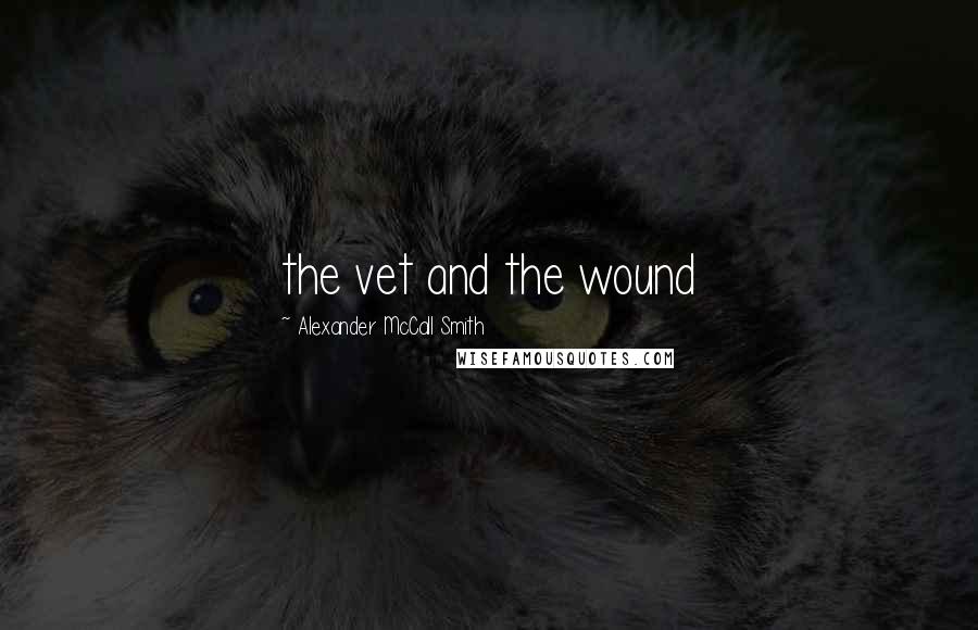 Alexander McCall Smith Quotes: the vet and the wound