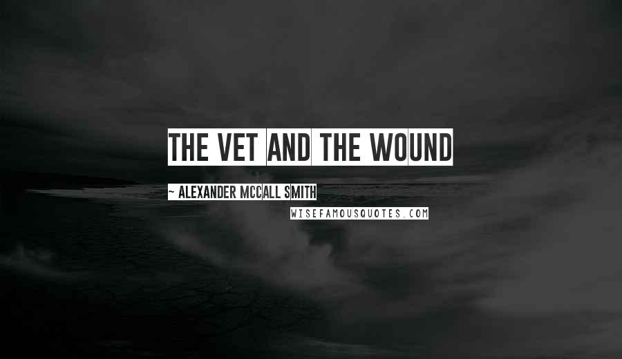 Alexander McCall Smith Quotes: the vet and the wound