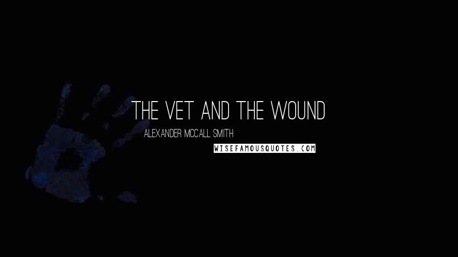 Alexander McCall Smith Quotes: the vet and the wound