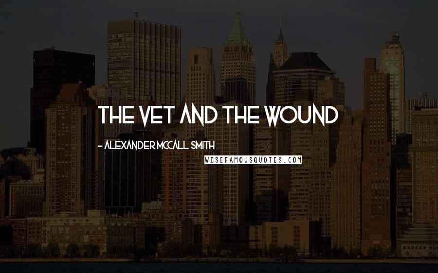 Alexander McCall Smith Quotes: the vet and the wound