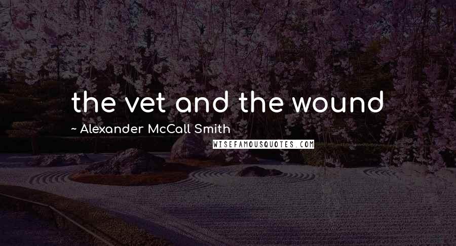 Alexander McCall Smith Quotes: the vet and the wound