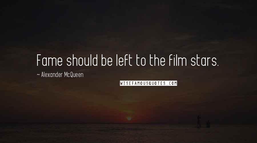 Alexander McQueen Quotes: Fame should be left to the film stars.