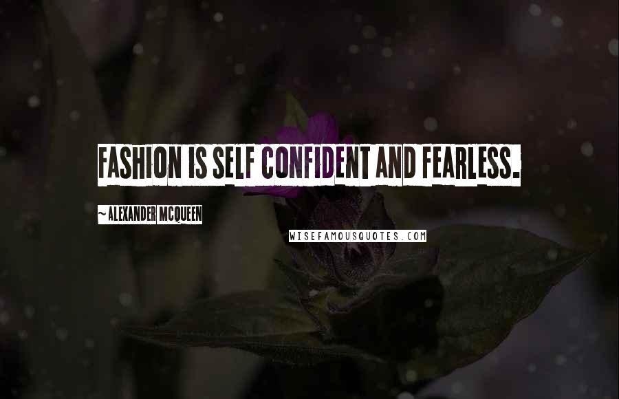 Alexander McQueen Quotes: Fashion is self confident and fearless.