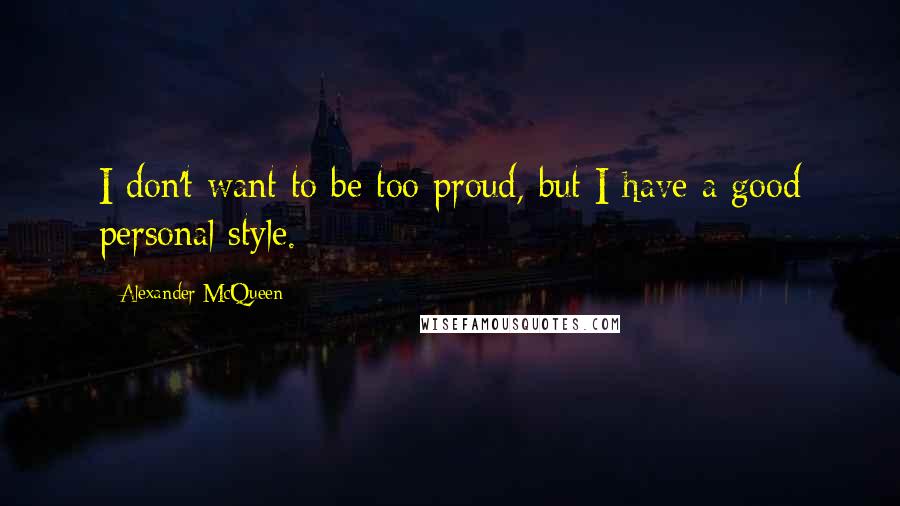 Alexander McQueen Quotes: I don't want to be too proud, but I have a good personal style.