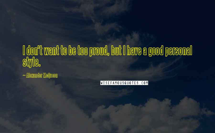 Alexander McQueen Quotes: I don't want to be too proud, but I have a good personal style.