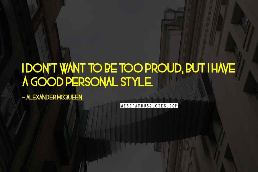 Alexander McQueen Quotes: I don't want to be too proud, but I have a good personal style.