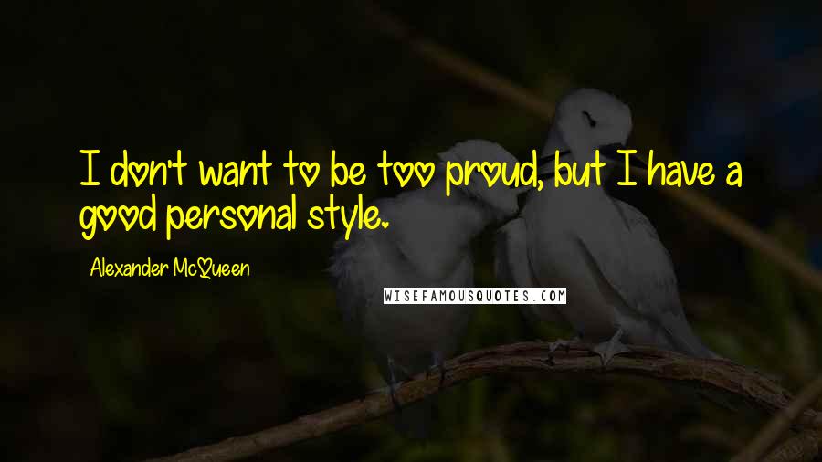 Alexander McQueen Quotes: I don't want to be too proud, but I have a good personal style.