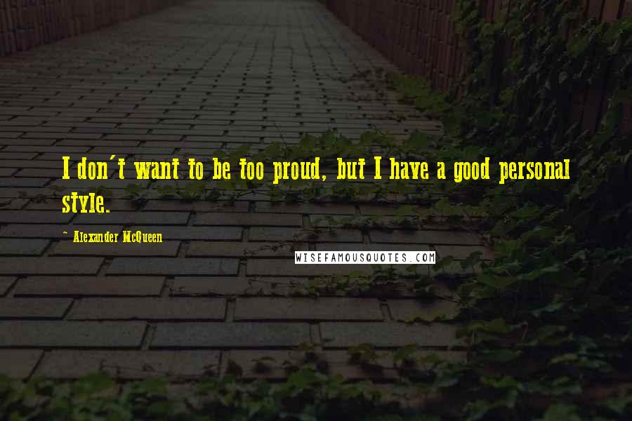 Alexander McQueen Quotes: I don't want to be too proud, but I have a good personal style.