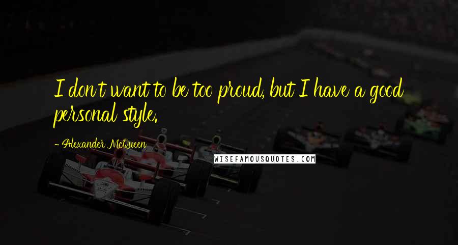 Alexander McQueen Quotes: I don't want to be too proud, but I have a good personal style.