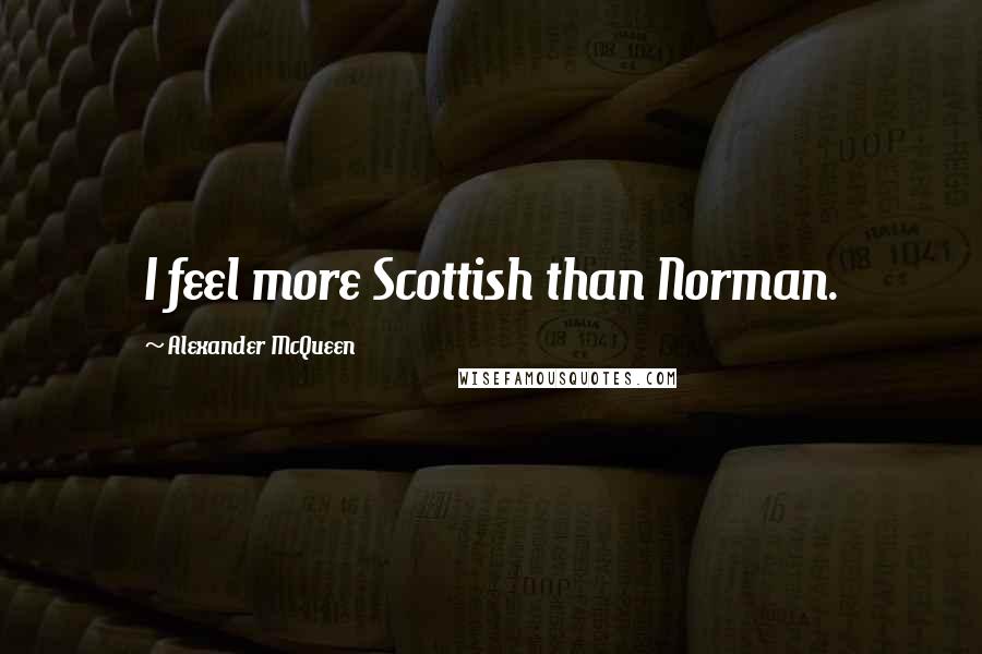 Alexander McQueen Quotes: I feel more Scottish than Norman.