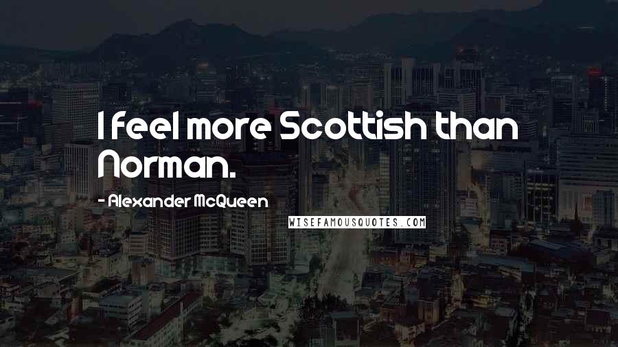 Alexander McQueen Quotes: I feel more Scottish than Norman.