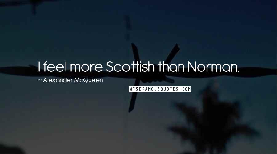 Alexander McQueen Quotes: I feel more Scottish than Norman.