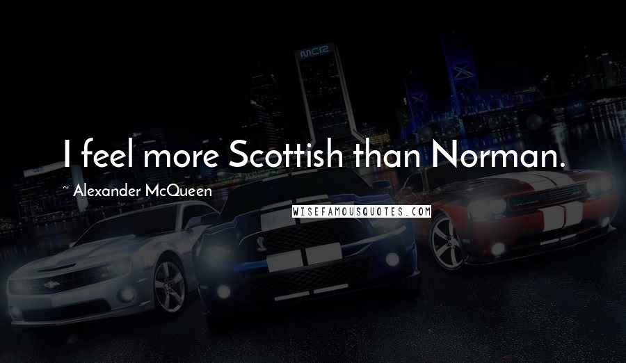 Alexander McQueen Quotes: I feel more Scottish than Norman.