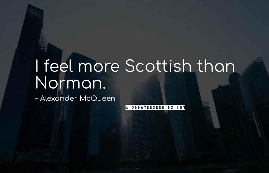 Alexander McQueen Quotes: I feel more Scottish than Norman.