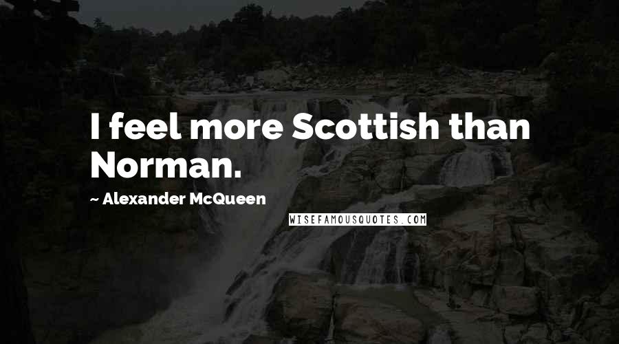 Alexander McQueen Quotes: I feel more Scottish than Norman.