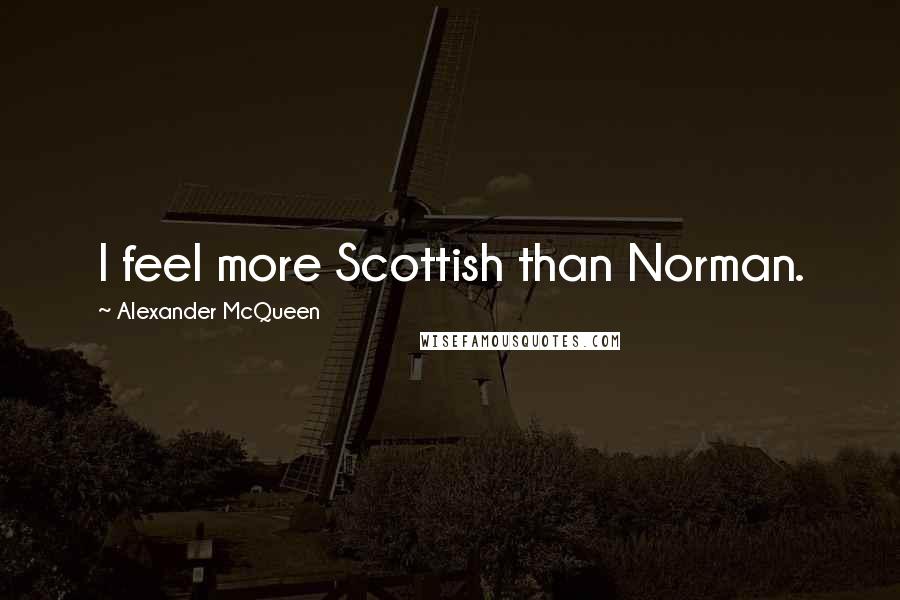 Alexander McQueen Quotes: I feel more Scottish than Norman.